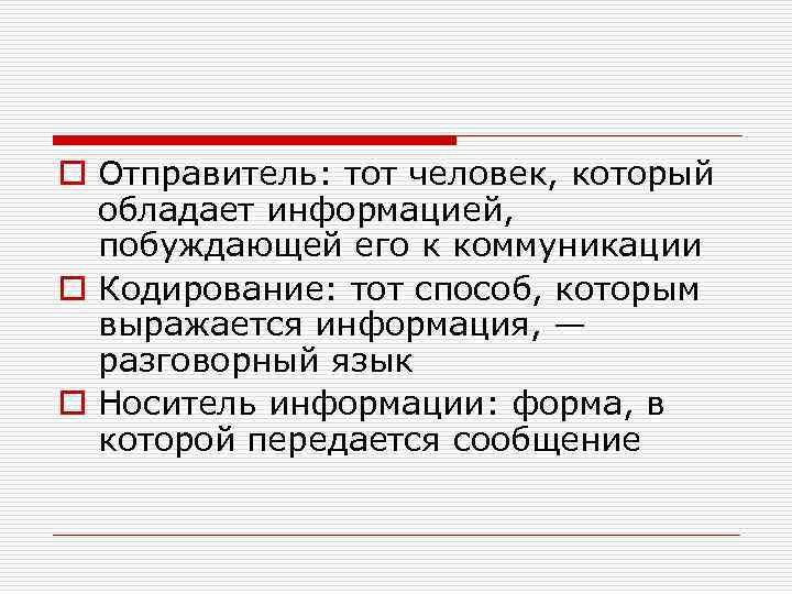 o Отправитель: тот человек, который обладает информацией, побуждающей его к коммуникации o Кодирование: тот