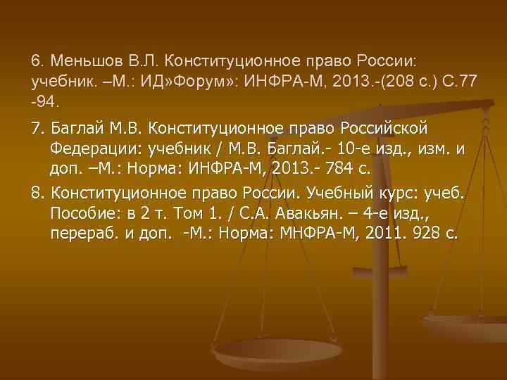 6. Меньшов В. Л. Конституционное право России: учебник. –М. : ИД» Форум» : ИНФРА-М,