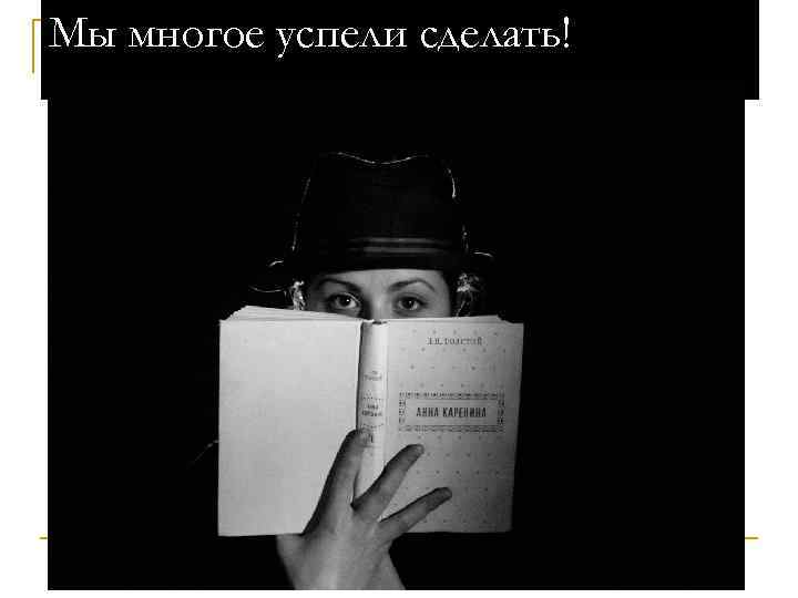 Мы многое успели сделать! 