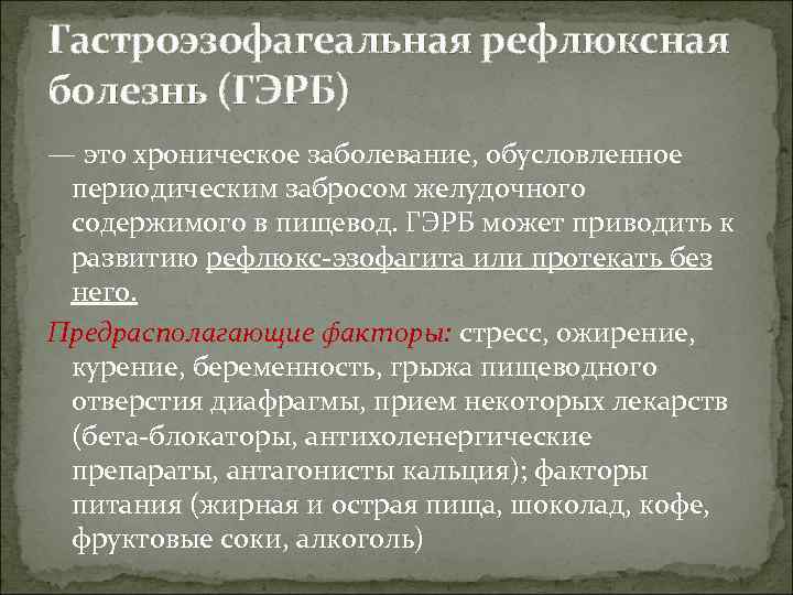 Гастроэзофагеальная рефлюксная болезнь (ГЭРБ) — это хроническое заболевание, обусловленное периодическим забросом желудочного содержимого в