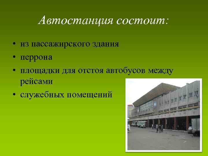 Автостанция состоит: • из пассажирского здания • перрона • площадки для отстоя автобусов между