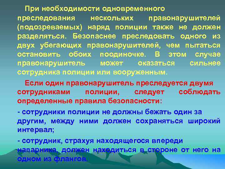 При необходимости одновременного преследования нескольких правонарушителей (подозреваемых) наряд полиции также не должен разделяться. Безопаснее