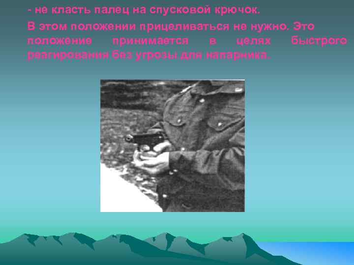 - не класть палец на спусковой крючок. В этом положении прицеливаться не нужно. Это
