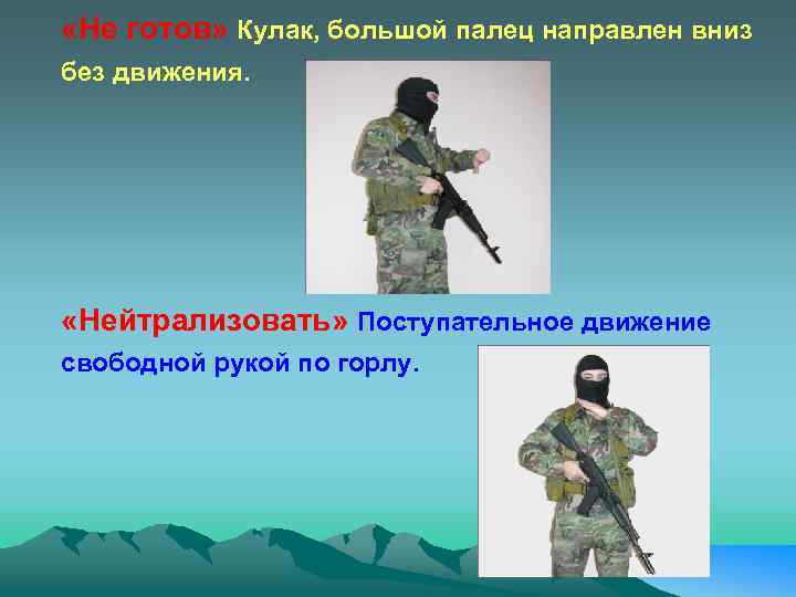 «Не готов» Кулак, большой палец направлен вниз без движения. «Нейтрализовать» Поступательное движение свободной