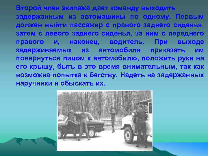 Второй член экипажа дает команду выходить задержанным из автомашины по одному. Первым должен выйти
