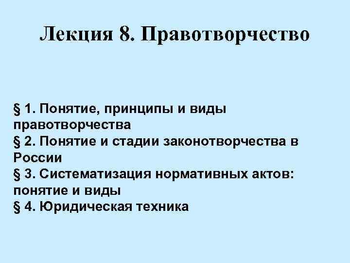 Лекция 8. Правотворчество § 1. Понятие, принципы и виды правотворчества § 2. Понятие и