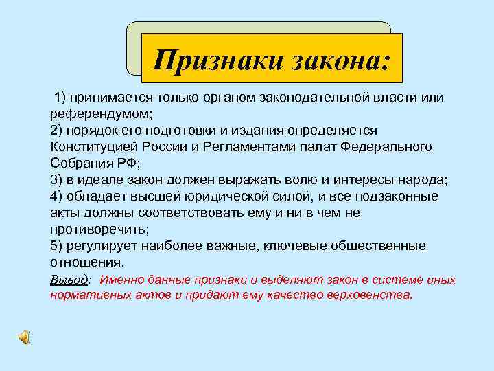 Признаки закона: 1) принимается только органом законодательной власти или референдумом; 2) порядок его подготовки