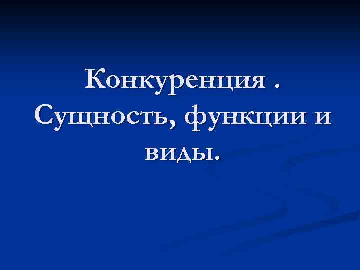 Конкуренция. Сущность, функции и виды. 