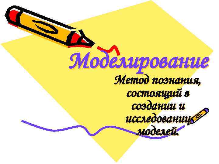 Моделирование Метод познания, состоящий в создании и исследовании моделей. 