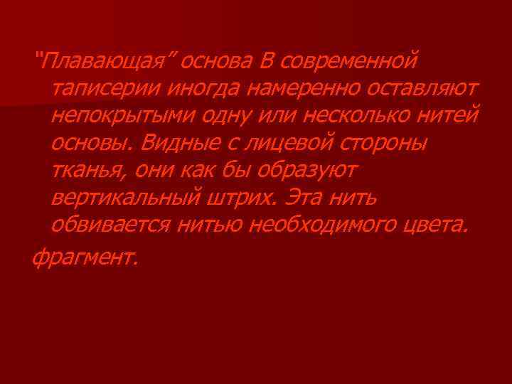 “Плавающая” основа В современной таписерии иногда намеренно оставляют непокрытыми одну или несколько нитей основы.