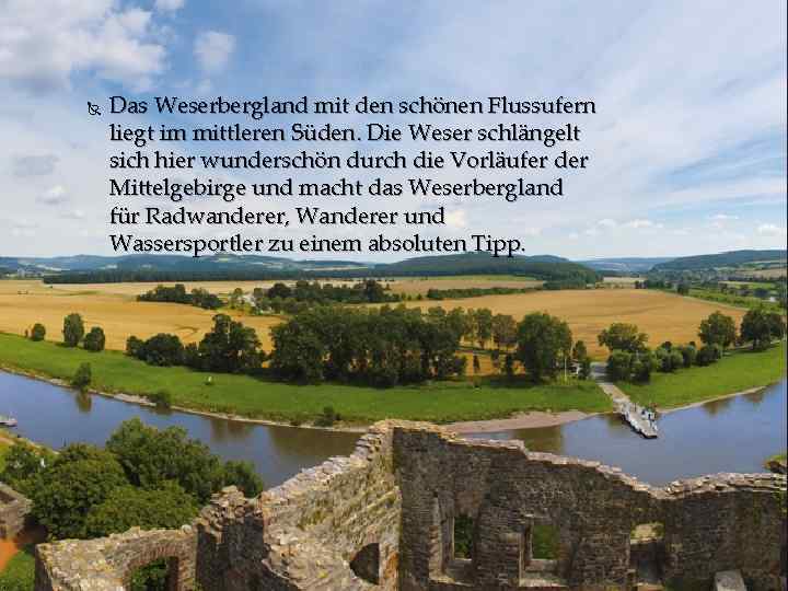  Das Weserbergland mit den schönen Flussufern liegt im mittleren Süden. Die Weser schlängelt