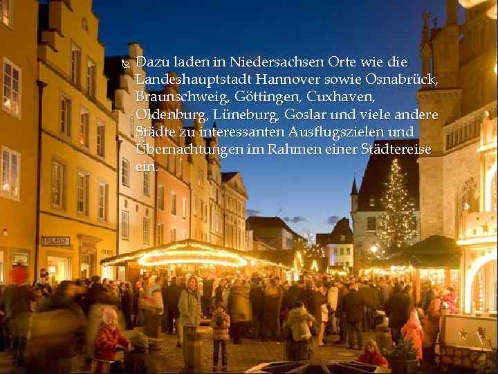  Dazu laden in Niedersachsen Orte wie die Landeshauptstadt Hannover sowie Osnabrück, Braunschweig, Göttingen,