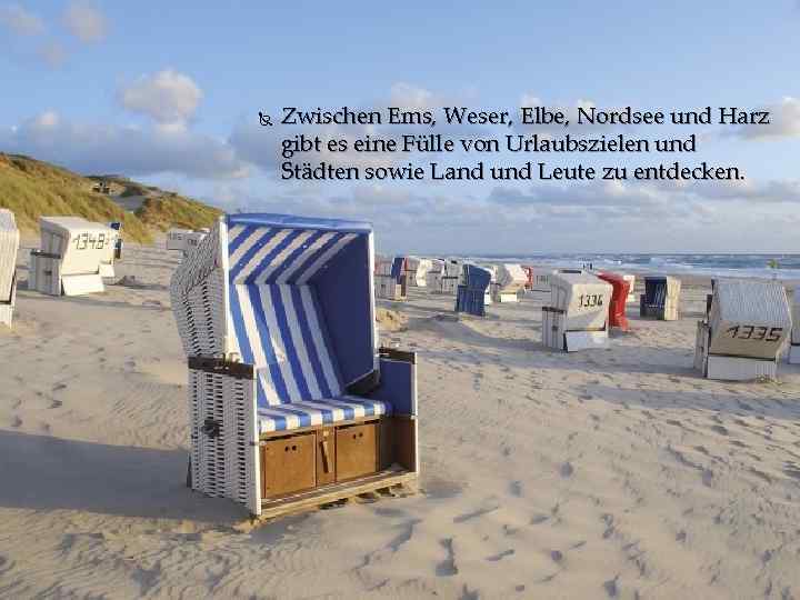  Zwischen Ems, Weser, Elbe, Nordsee und Harz gibt es eine Fülle von Urlaubszielen