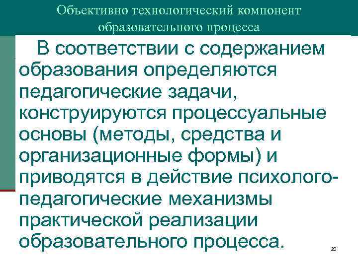 Объективно технологический компонент образовательного процесса В соответствии с содержанием образования определяются педагогические задачи, конструируются