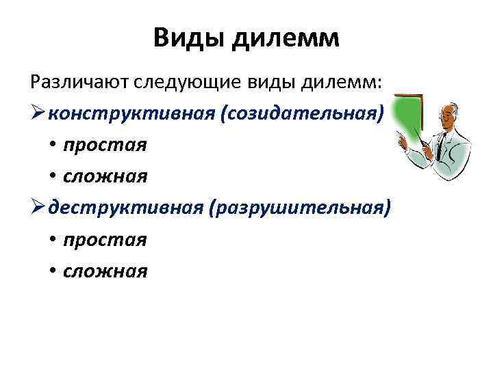 Виды дилемм Различают следующие виды дилемм: Ø конструктивная (созидательная) • простая • сложная Ø