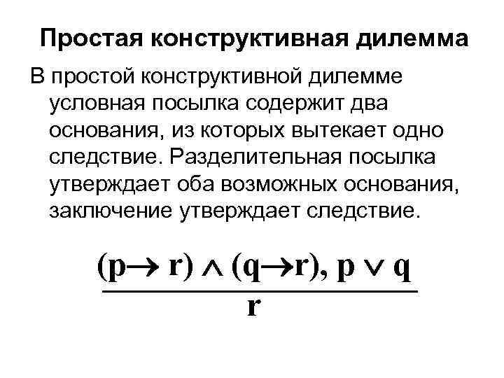 Простая конструктивная дилемма В простой конструктивной дилемме условная посылка содержит два основания, из которых