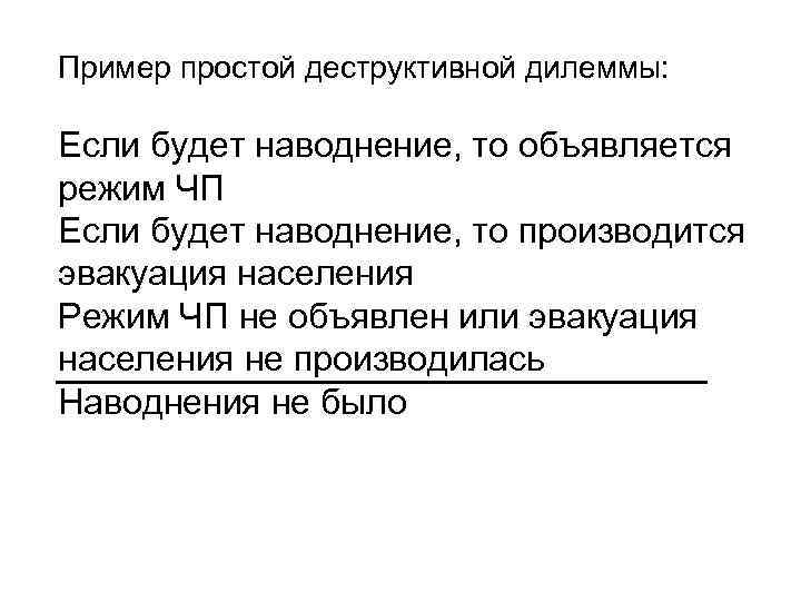 Пример простой деструктивной дилеммы: Если будет наводнение, то объявляется режим ЧП Если будет наводнение,