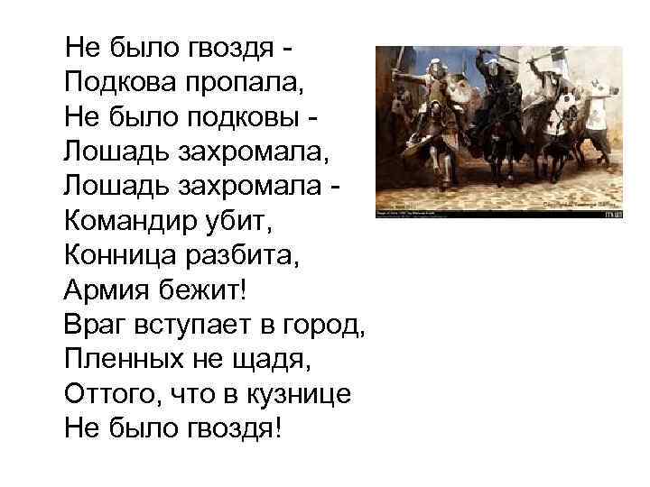 Не было гвоздя Подкова пропала, Не было подковы Лошадь захромала, Лошадь захромала Командир убит,