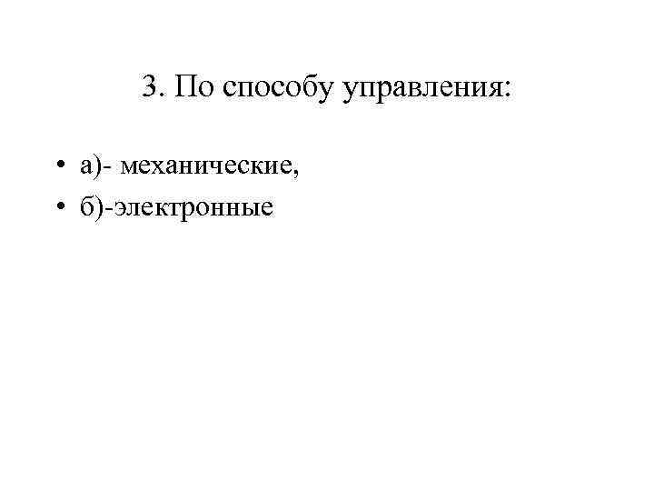 3. По способу управления: • а)- механические, • б)-электронные 