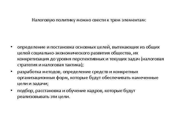 Налоговую политику можно свести к трем элементам: • определение и постановка основных целей, вытекающих