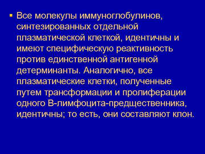 § Все молекулы иммуноглобулинов, синтезированных отдельной плазматической клеткой, идентичны и имеют специфическую реактивность против