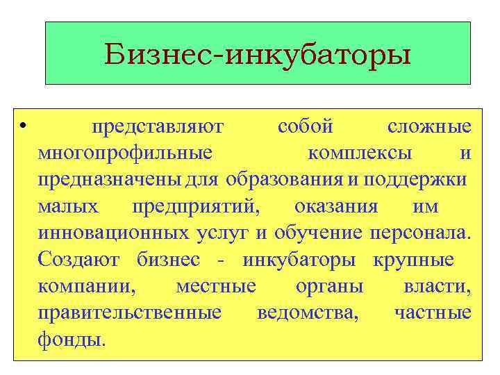 Бизнес-инкубаторы • представляют собой сложные многопрофильные комплексы и предназначены для образования и поддержки малых