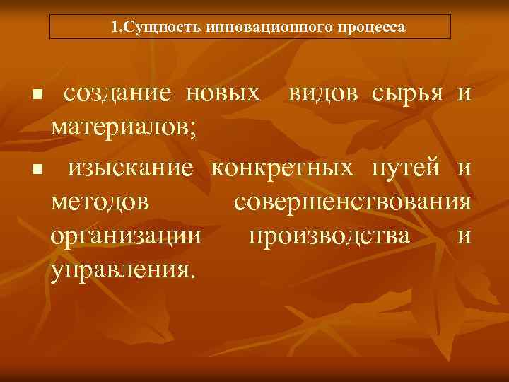  1. Сущность инновационного процесса создание новых видов сырья и материалов; n изыскание конкретных
