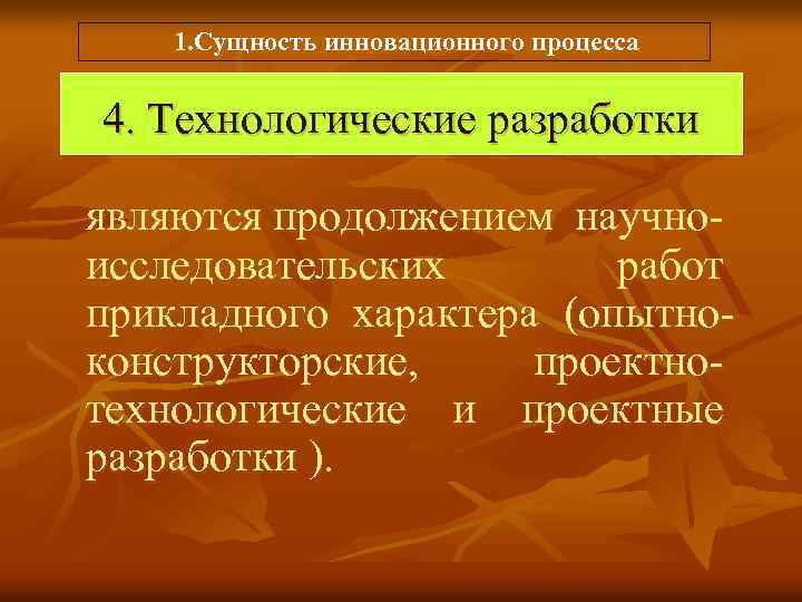  1. Сущность инновационного процесса 4. Технологические разработки являются продолжением научно- исследовательских работ прикладного