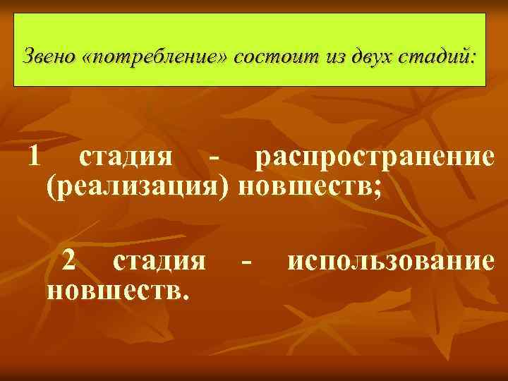 Звено «потребление» состоит из двух стадий: 1 стадия - распространение (реализация) новшеств; 2 стадия