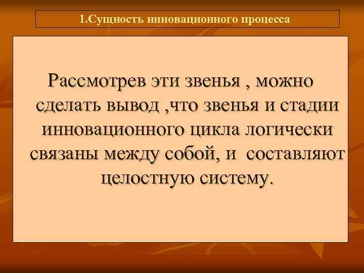  1. Сущность инновационного процесса Рассмотрев эти звенья , можно сделать вывод , что