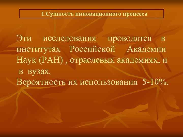  1. Сущность инновационного процесса Эти исследования проводятся в институтах Российской Академии Наук (РАН)