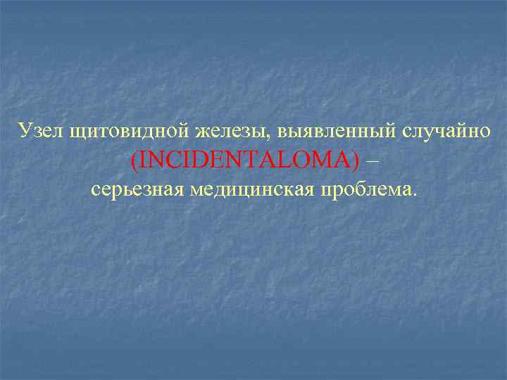Узел щитовидной железы, выявленный случайно (INCIDENTALOMA) – серьезная медицинская проблема. 