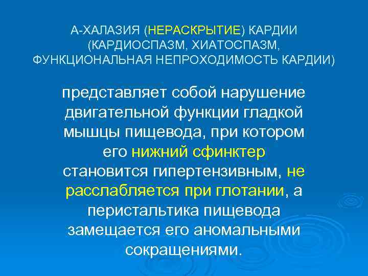 А-ХАЛАЗИЯ (НЕРАСКРЫТИЕ) КАРДИИ (КАРДИОСПАЗМ, ХИАТОСПАЗМ, ФУНКЦИОНАЛЬНАЯ НЕПРОХОДИМОСТЬ КАРДИИ) представляет собой нарушение двигательной функции гладкой