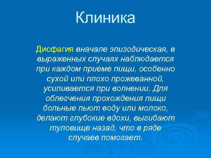 Клиника Дисфагия вначале эпизодическая, в выраженных случаях наблюдается при каждом приеме пищи, особенно сухой