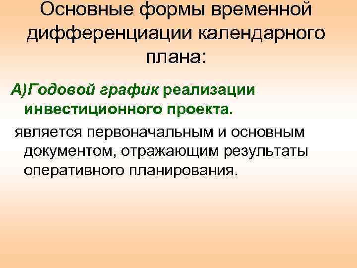 Основные формы временной дифференциации календарного плана: А)Годовой график реализации инвестиционного проекта. является первоначальным и