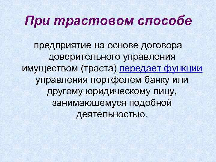 При трастовом способе предприятие на основе договора доверительного управления имуществом (траста) передает функции управления