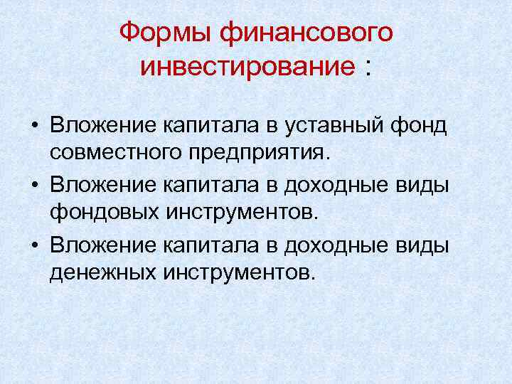 Формы финансового инвестирование : • Вложение капитала в уставный фонд совместного предприятия. • Вложение