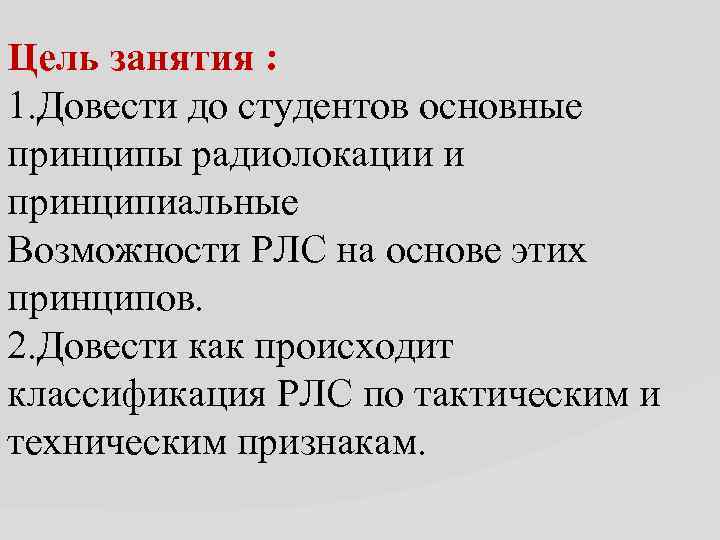 Цель занятия : 1. Довести до студентов основные принципы радиолокации и принципиальные Возможности РЛС