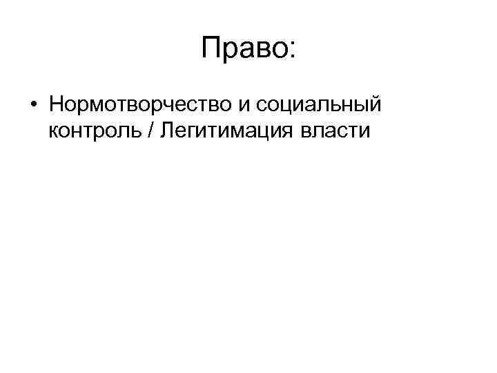 Право: • Нормотворчество и социальный контроль / Легитимация власти 