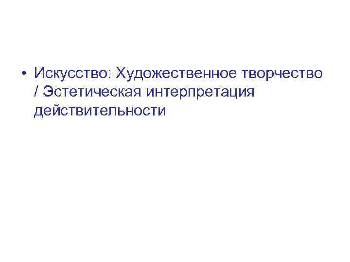  • Искусство: Художественное творчество / Эстетическая интерпретация действительности 