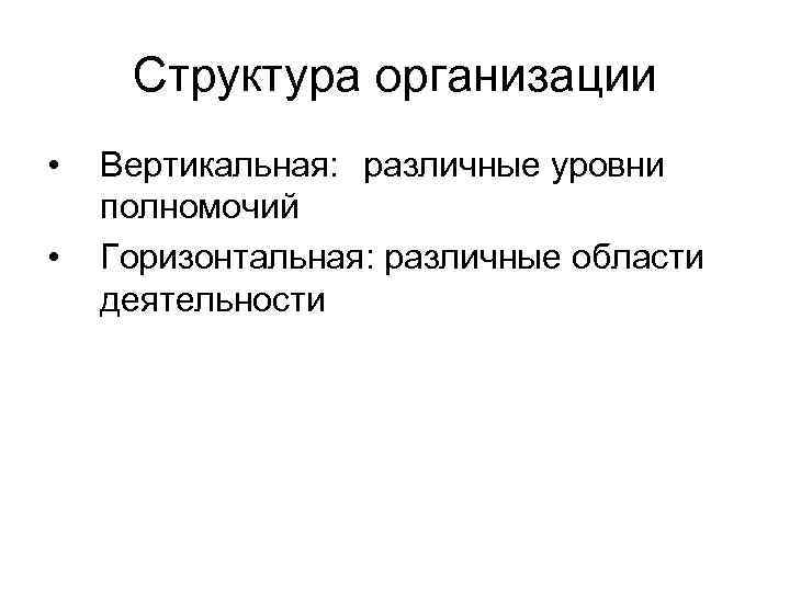 Структура организации • • Вертикальная: различные уровни полномочий Горизонтальная: различные области деятельности 