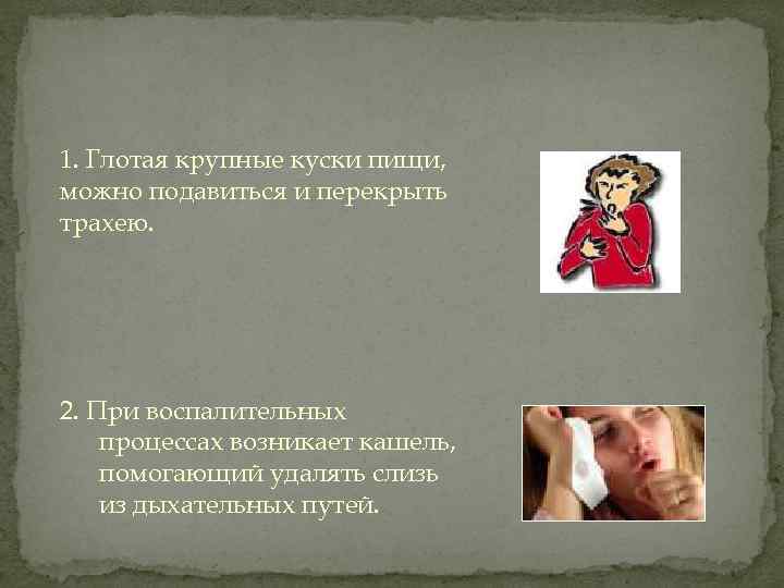 1. Глотая крупные куски пищи, можно подавиться и перекрыть трахею. 2. При воспалительных процессах