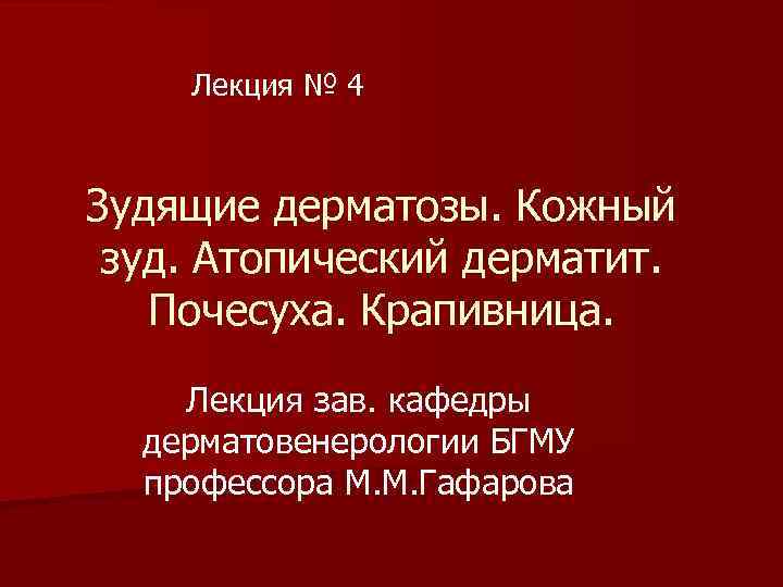 Лекция № 4 Зудящие дерматозы. Кожный зуд. Атопический дерматит. Почесуха. Крапивница. Лекция зав. кафедры