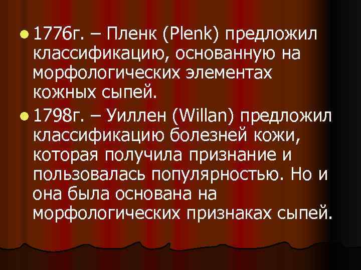 l 1776 г. – Пленк (Plenk) предложил классификацию, основанную на морфологических элементах кожных сыпей.