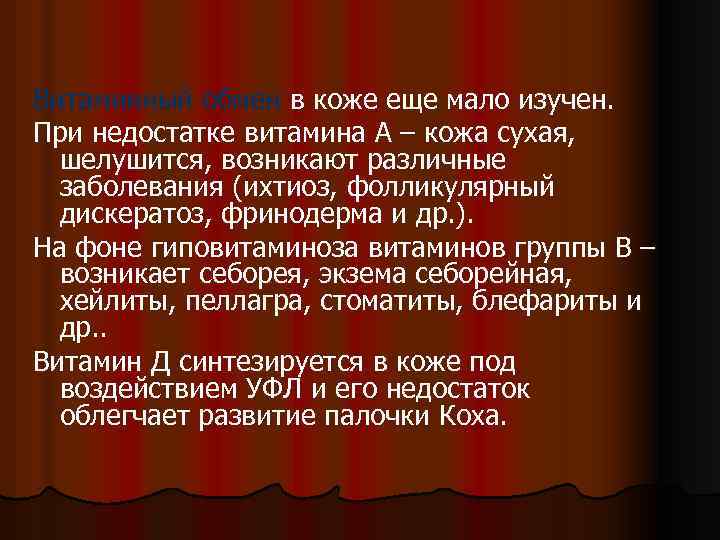 Витаминный обмен в коже еще мало изучен. При недостатке витамина А – кожа сухая,