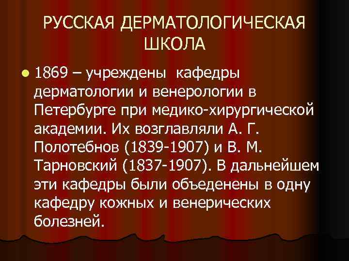 РУССКАЯ ДЕРМАТОЛОГИЧЕСКАЯ ШКОЛА l 1869 – учреждены кафедры дерматологии и венерологии в Петербурге при