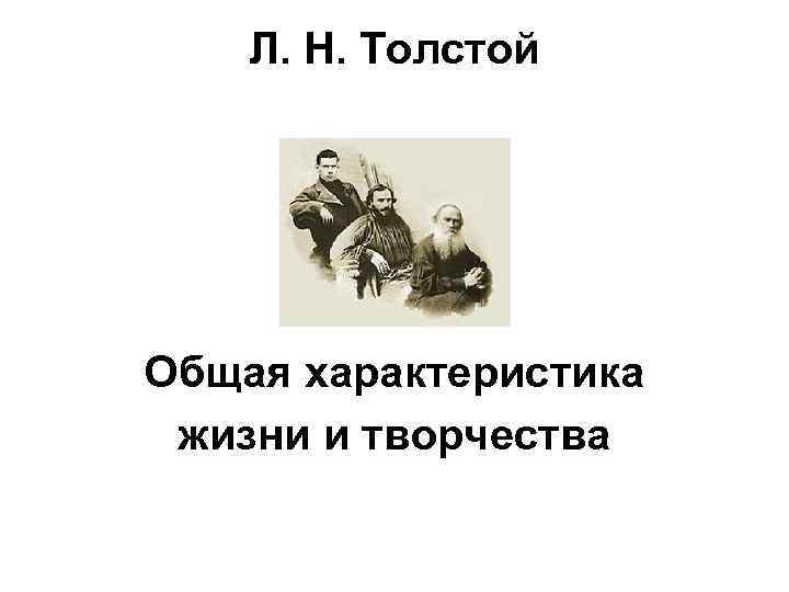 Л. Н. Толстой Общая характеристика жизни и творчества 