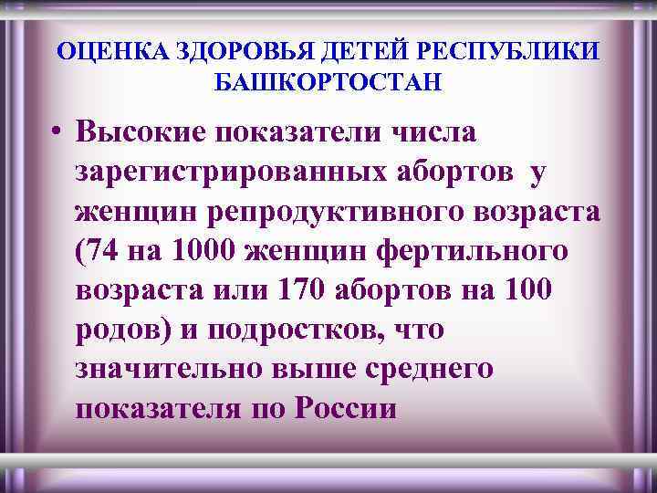 ОЦЕНКА ЗДОРОВЬЯ ДЕТЕЙ РЕСПУБЛИКИ БАШКОРТОСТАН • Высокие показатели числа зарегистрированных абортов у женщин репродуктивного
