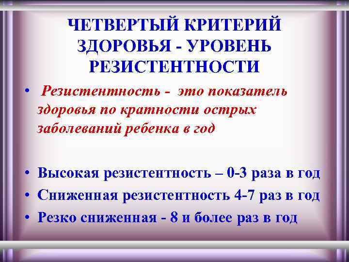 ЧЕТВЕРТЫЙ КРИТЕРИЙ ЗДОРОВЬЯ - УРОВЕНЬ РЕЗИСТЕНТНОСТИ • Резистентность - это показатель здоровья по кратности