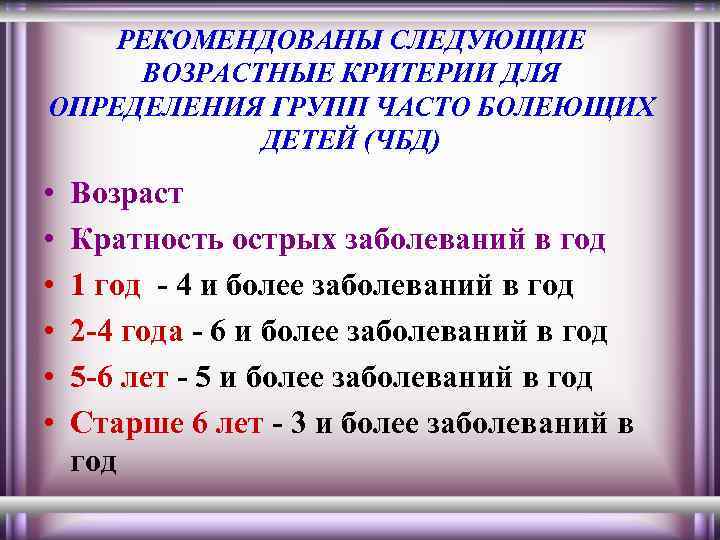 РЕКОМЕНДОВАНЫ СЛЕДУЮЩИЕ ВОЗРАСТНЫЕ КРИТЕРИИ ДЛЯ ОПРЕДЕЛЕНИЯ ГРУПП ЧАСТО БОЛЕЮЩИХ ДЕТЕЙ (ЧБД) • • •